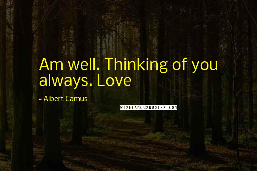 Albert Camus Quotes: Am well. Thinking of you always. Love