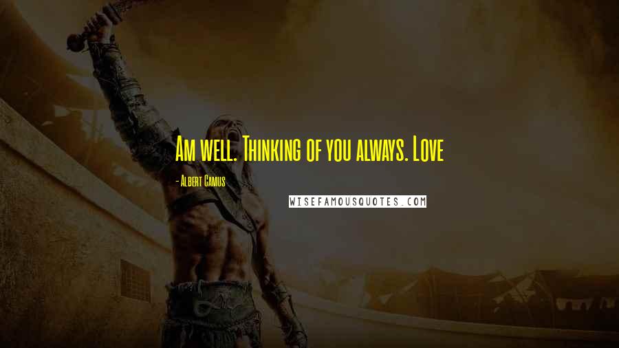Albert Camus Quotes: Am well. Thinking of you always. Love