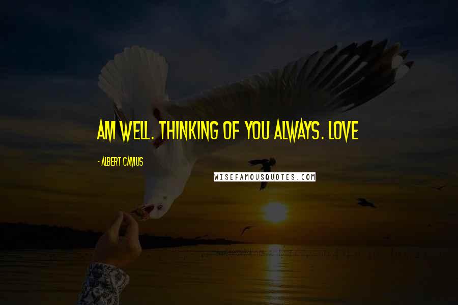 Albert Camus Quotes: Am well. Thinking of you always. Love