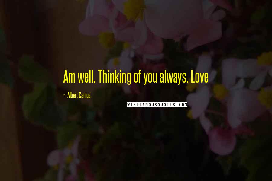 Albert Camus Quotes: Am well. Thinking of you always. Love