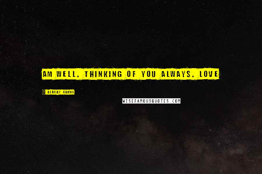 Albert Camus Quotes: Am well. Thinking of you always. Love