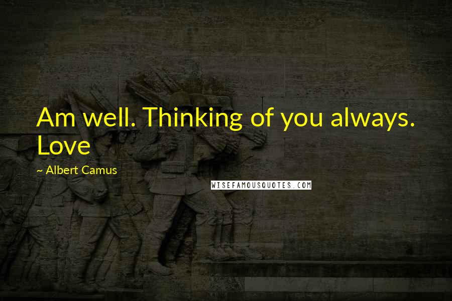 Albert Camus Quotes: Am well. Thinking of you always. Love