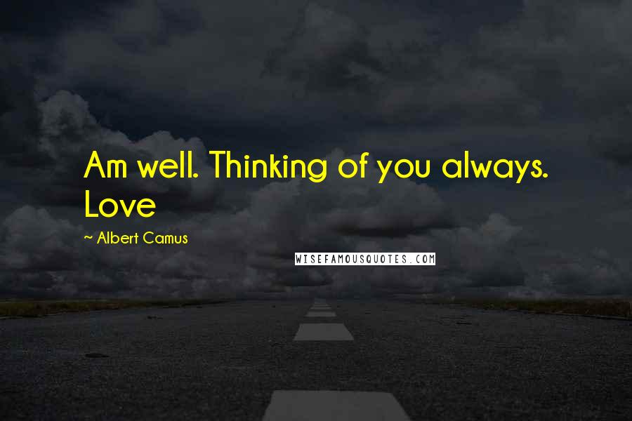 Albert Camus Quotes: Am well. Thinking of you always. Love