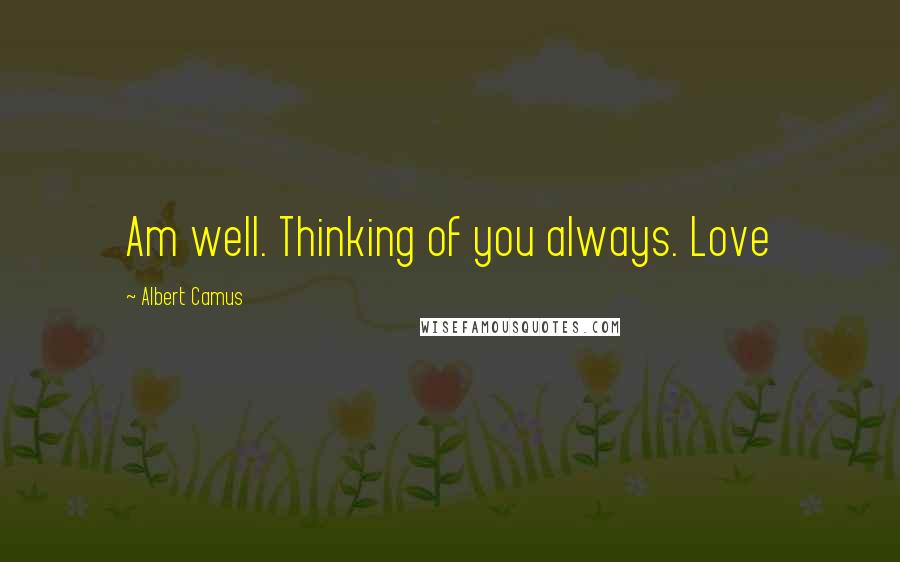 Albert Camus Quotes: Am well. Thinking of you always. Love