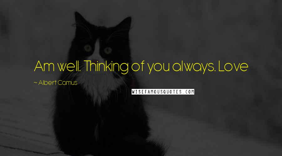 Albert Camus Quotes: Am well. Thinking of you always. Love