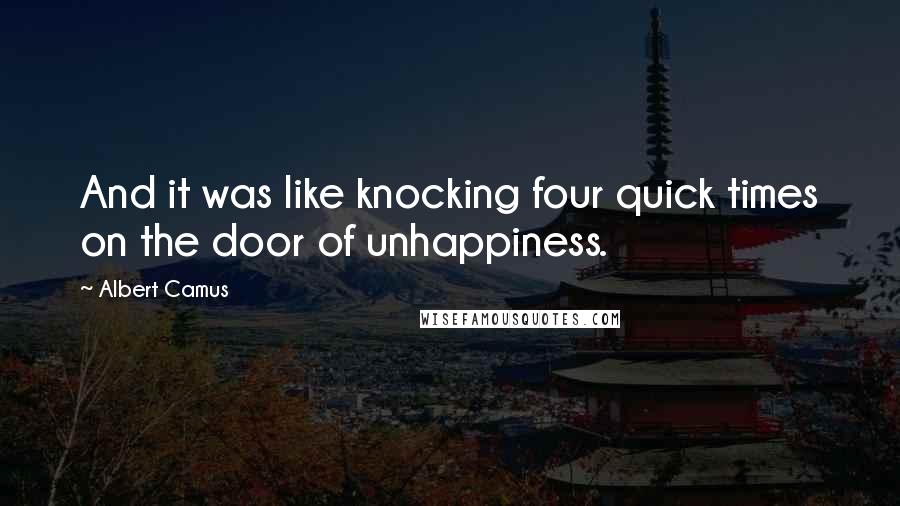 Albert Camus Quotes: And it was like knocking four quick times on the door of unhappiness.