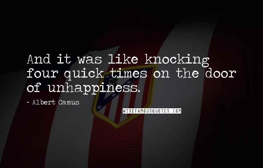 Albert Camus Quotes: And it was like knocking four quick times on the door of unhappiness.