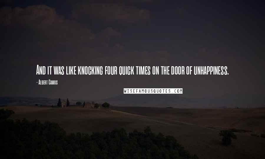Albert Camus Quotes: And it was like knocking four quick times on the door of unhappiness.