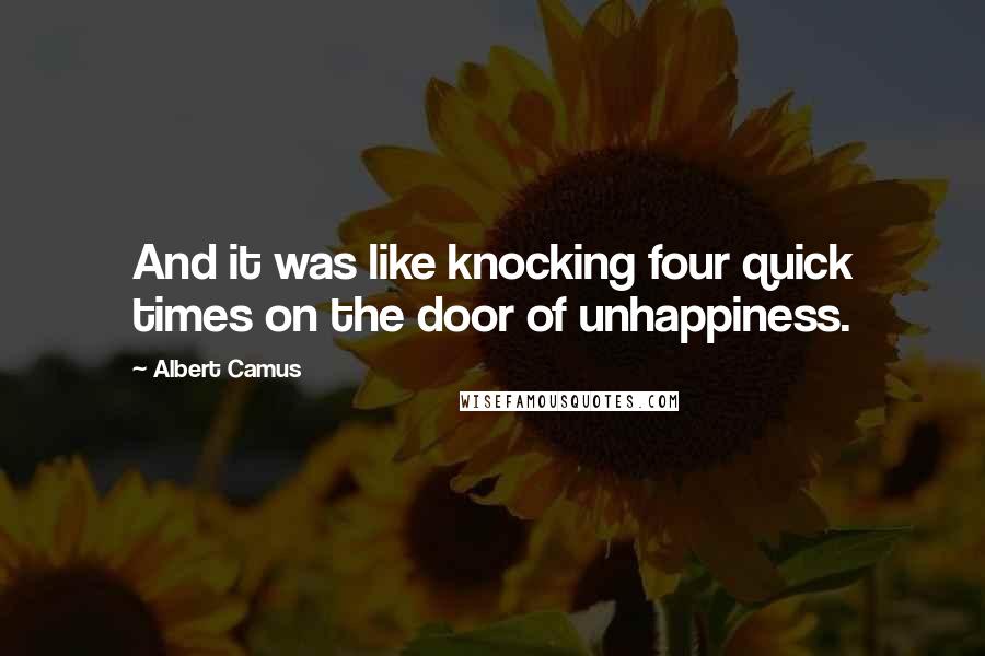 Albert Camus Quotes: And it was like knocking four quick times on the door of unhappiness.