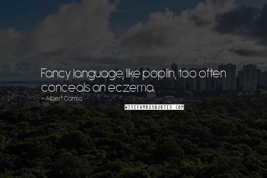 Albert Camus Quotes: Fancy language, like poplin, too often conceals an eczema.