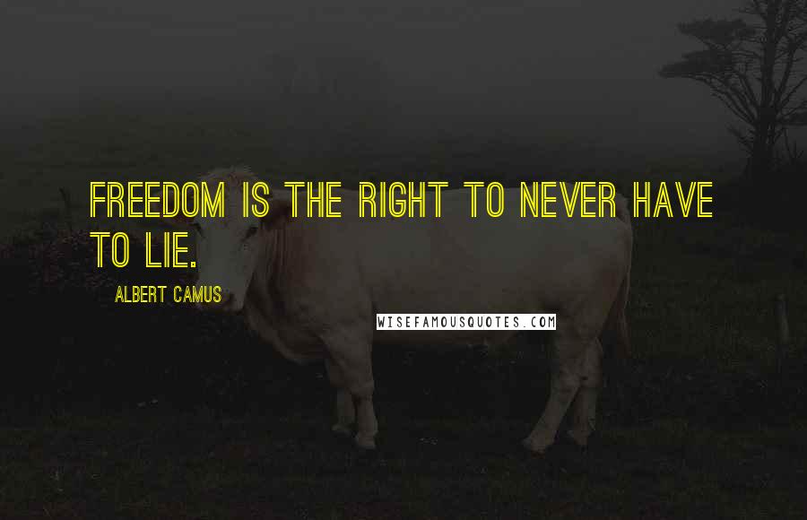 Albert Camus Quotes: Freedom is the right to never have to lie.