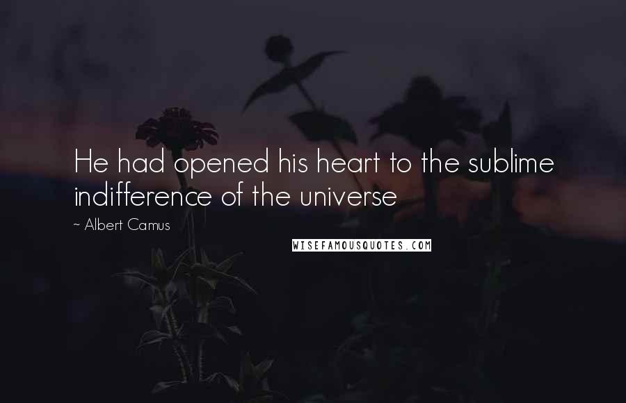 Albert Camus Quotes: He had opened his heart to the sublime indifference of the universe