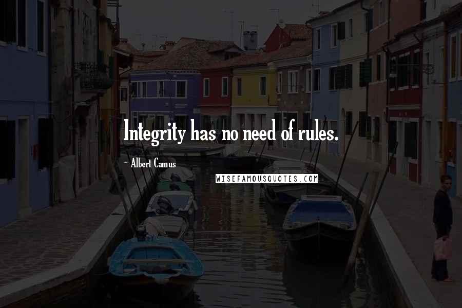 Albert Camus Quotes: Integrity has no need of rules.