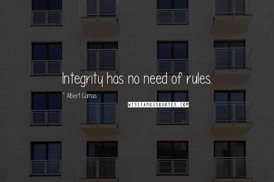 Albert Camus Quotes: Integrity has no need of rules.