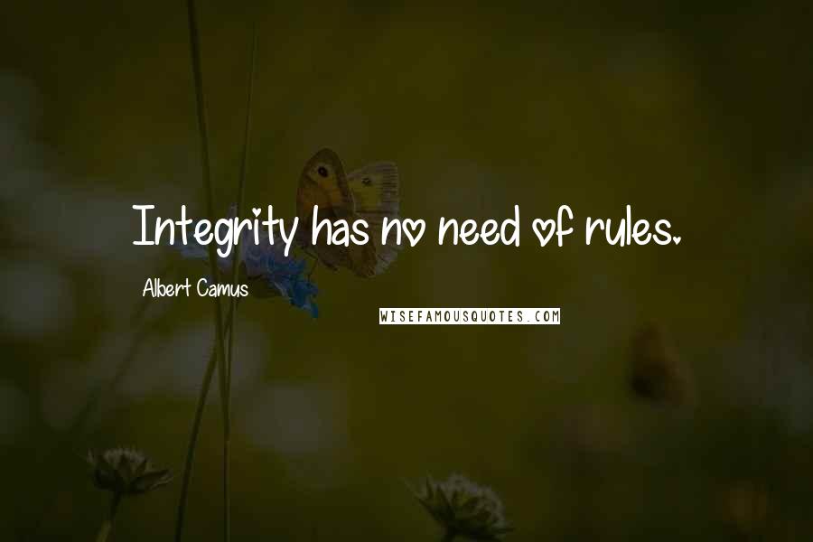 Albert Camus Quotes: Integrity has no need of rules.