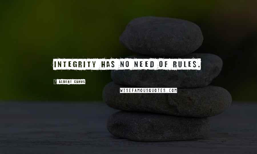 Albert Camus Quotes: Integrity has no need of rules.