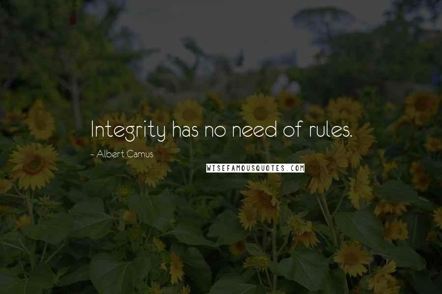 Albert Camus Quotes: Integrity has no need of rules.