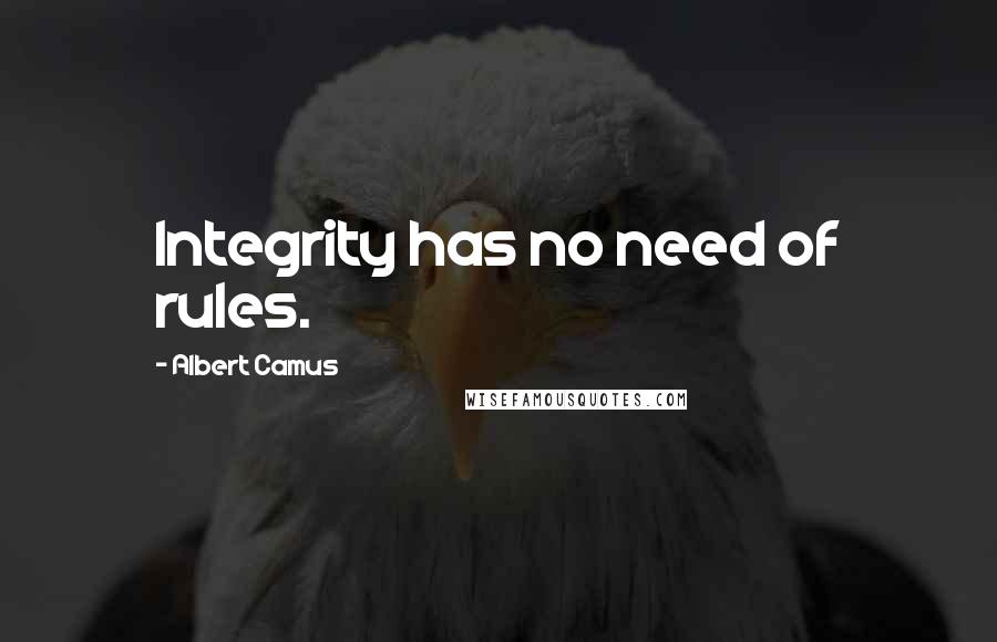 Albert Camus Quotes: Integrity has no need of rules.