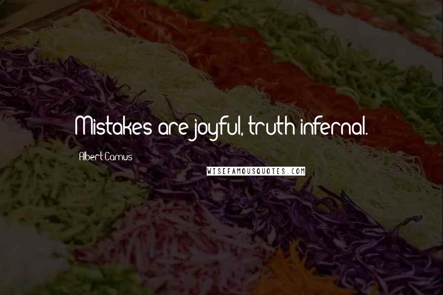 Albert Camus Quotes: Mistakes are joyful, truth infernal.