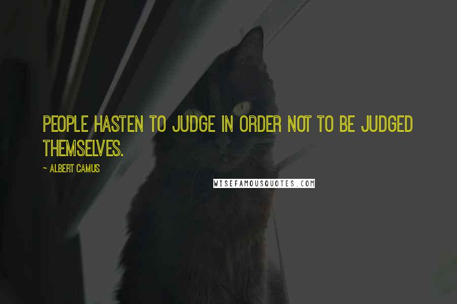 Albert Camus Quotes: People hasten to judge in order not to be judged themselves.