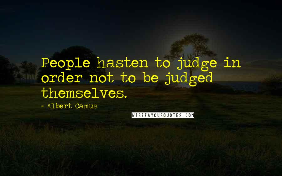 Albert Camus Quotes: People hasten to judge in order not to be judged themselves.