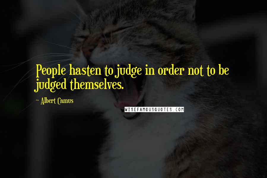 Albert Camus Quotes: People hasten to judge in order not to be judged themselves.