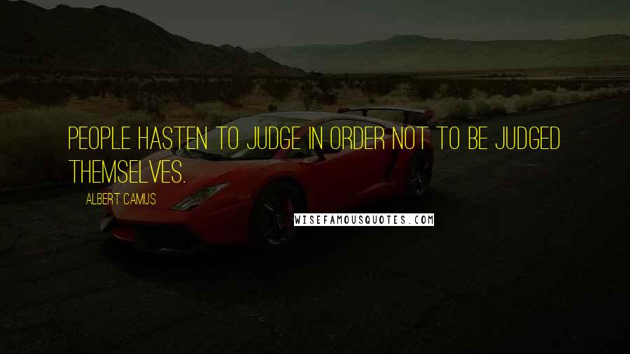 Albert Camus Quotes: People hasten to judge in order not to be judged themselves.