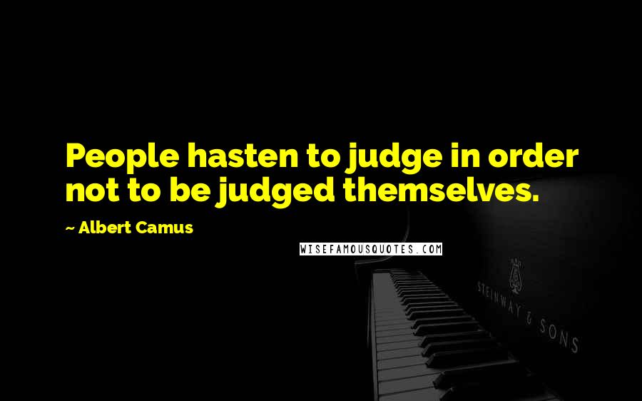 Albert Camus Quotes: People hasten to judge in order not to be judged themselves.