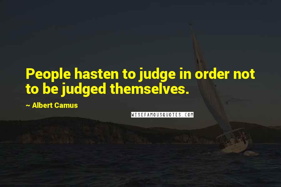 Albert Camus Quotes: People hasten to judge in order not to be judged themselves.