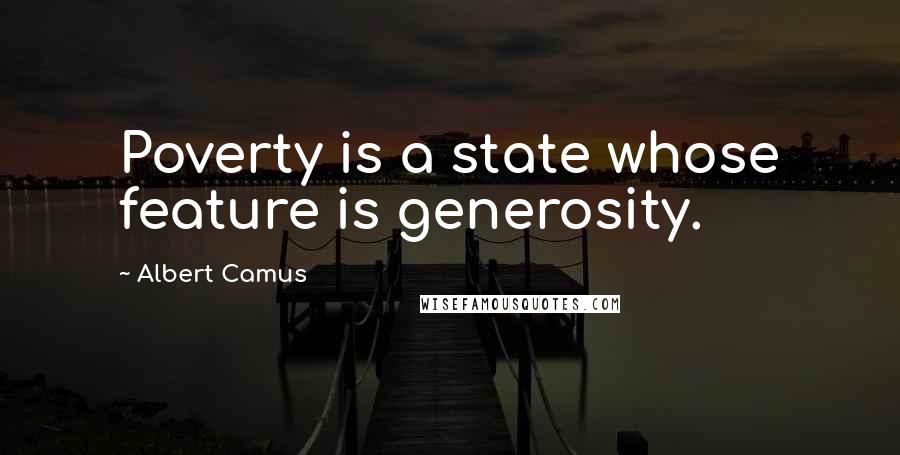 Albert Camus Quotes: Poverty is a state whose feature is generosity.