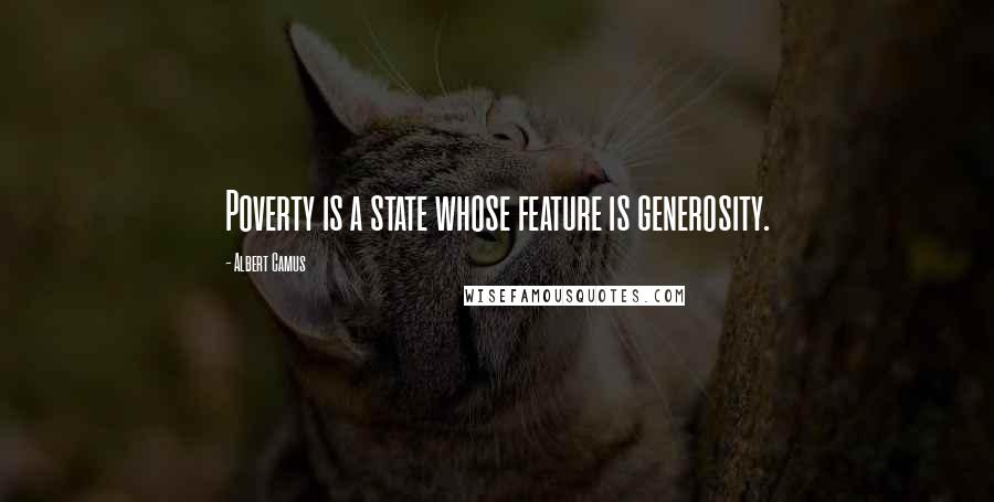 Albert Camus Quotes: Poverty is a state whose feature is generosity.