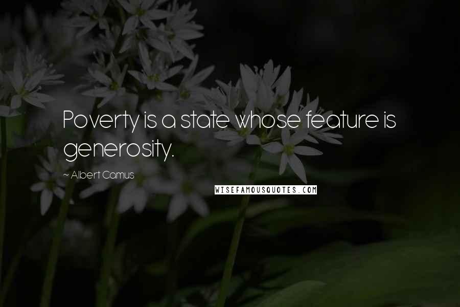 Albert Camus Quotes: Poverty is a state whose feature is generosity.