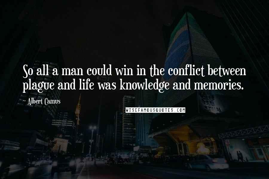 Albert Camus Quotes: So all a man could win in the conflict between plague and life was knowledge and memories.