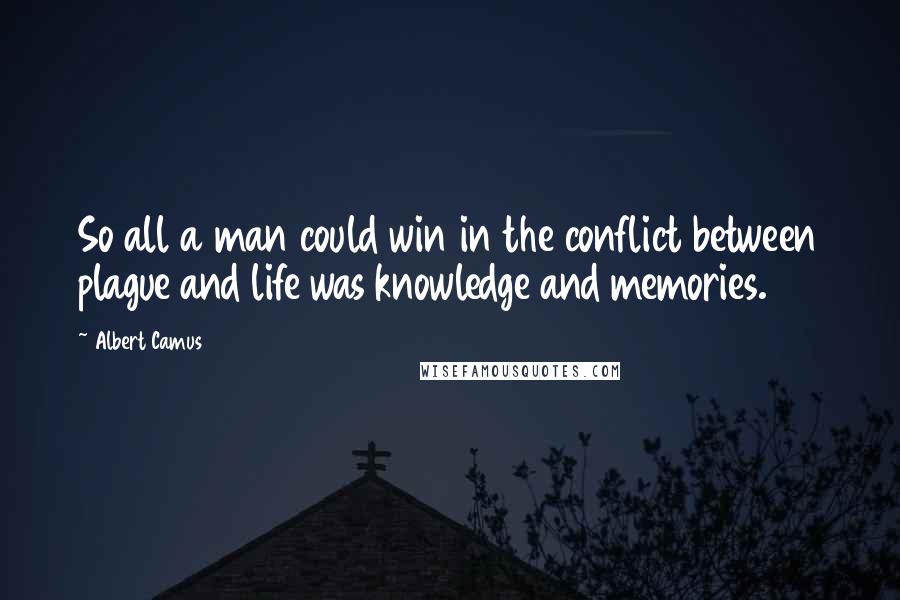 Albert Camus Quotes: So all a man could win in the conflict between plague and life was knowledge and memories.