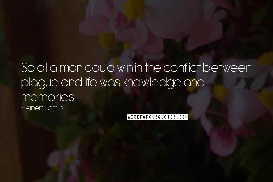 Albert Camus Quotes: So all a man could win in the conflict between plague and life was knowledge and memories.
