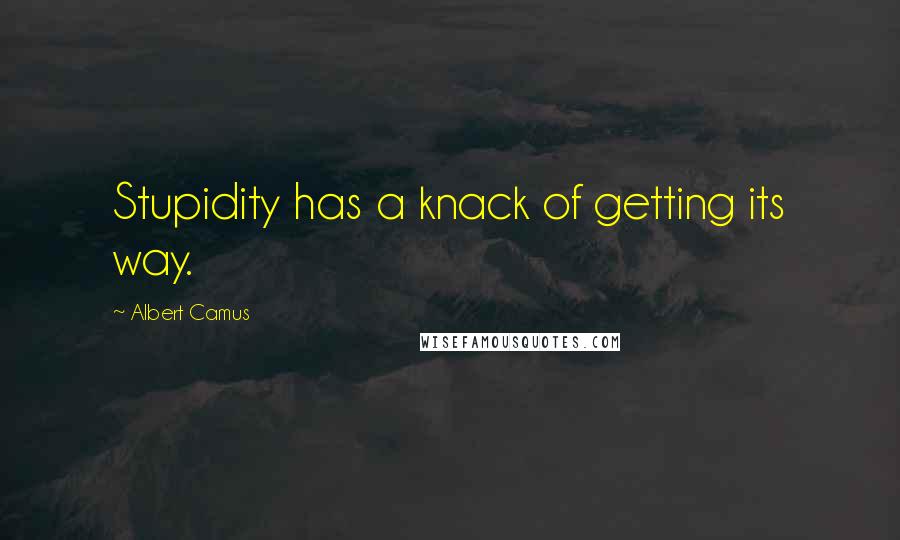 Albert Camus Quotes: Stupidity has a knack of getting its way.