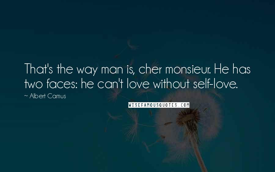 Albert Camus Quotes: That's the way man is, cher monsieur. He has two faces: he can't love without self-love.