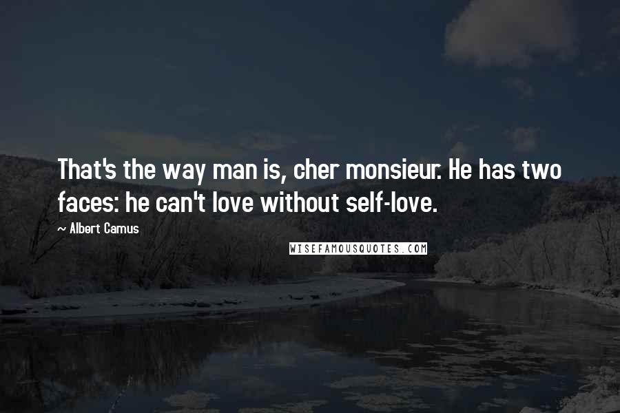 Albert Camus Quotes: That's the way man is, cher monsieur. He has two faces: he can't love without self-love.