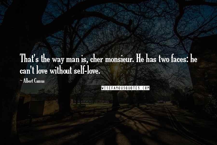 Albert Camus Quotes: That's the way man is, cher monsieur. He has two faces: he can't love without self-love.