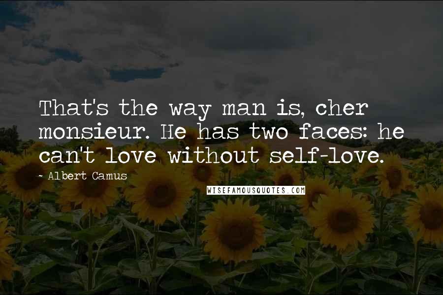 Albert Camus Quotes: That's the way man is, cher monsieur. He has two faces: he can't love without self-love.