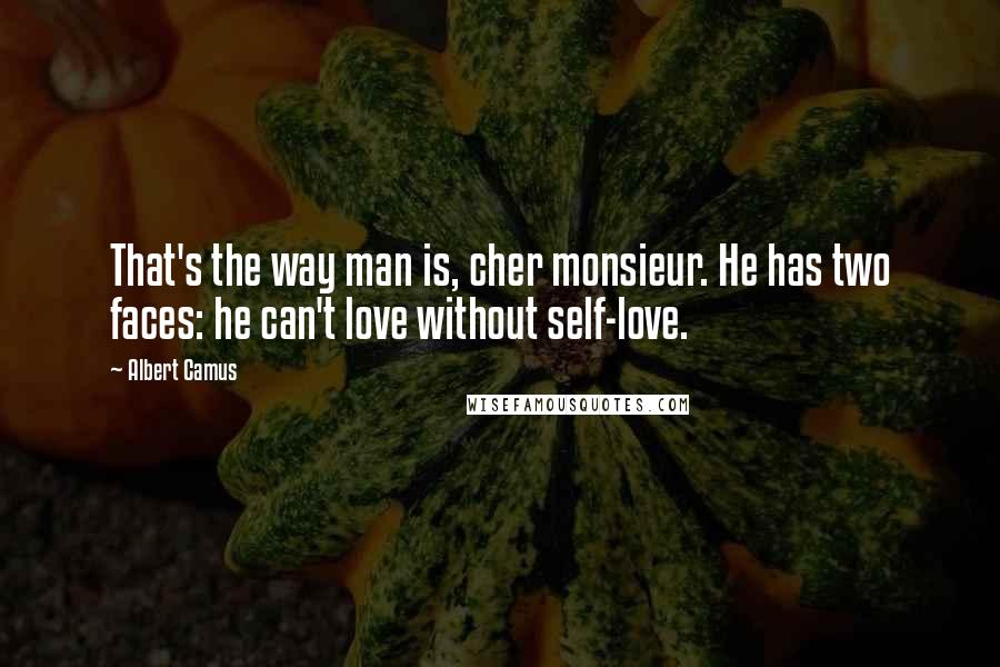 Albert Camus Quotes: That's the way man is, cher monsieur. He has two faces: he can't love without self-love.