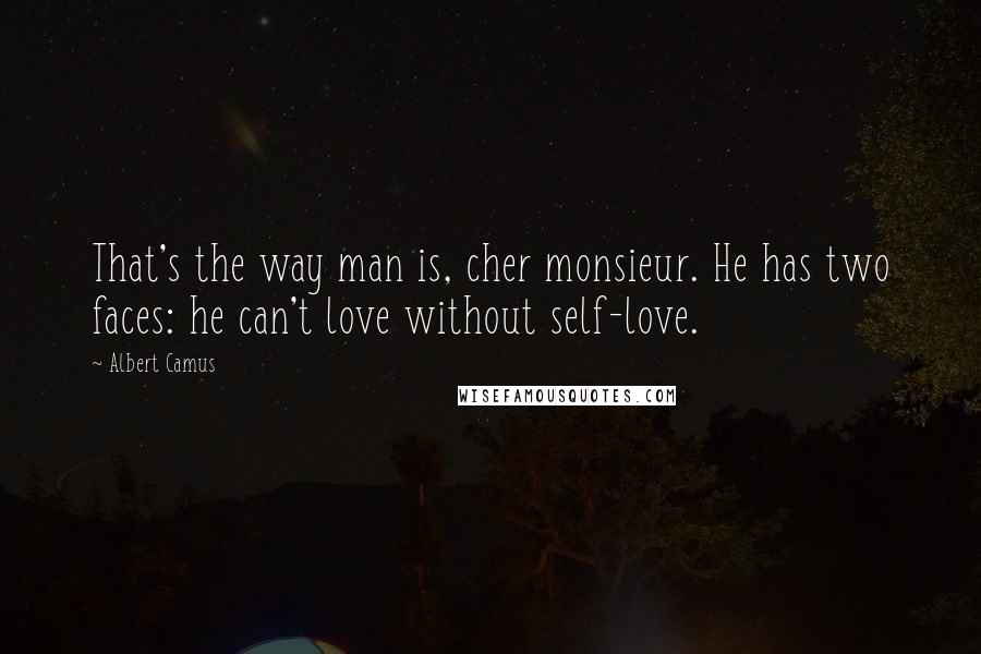 Albert Camus Quotes: That's the way man is, cher monsieur. He has two faces: he can't love without self-love.