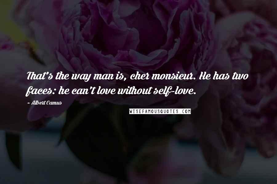 Albert Camus Quotes: That's the way man is, cher monsieur. He has two faces: he can't love without self-love.