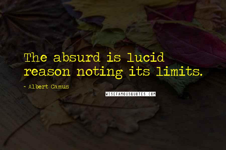 Albert Camus Quotes: The absurd is lucid reason noting its limits.