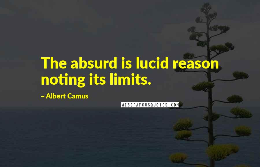 Albert Camus Quotes: The absurd is lucid reason noting its limits.