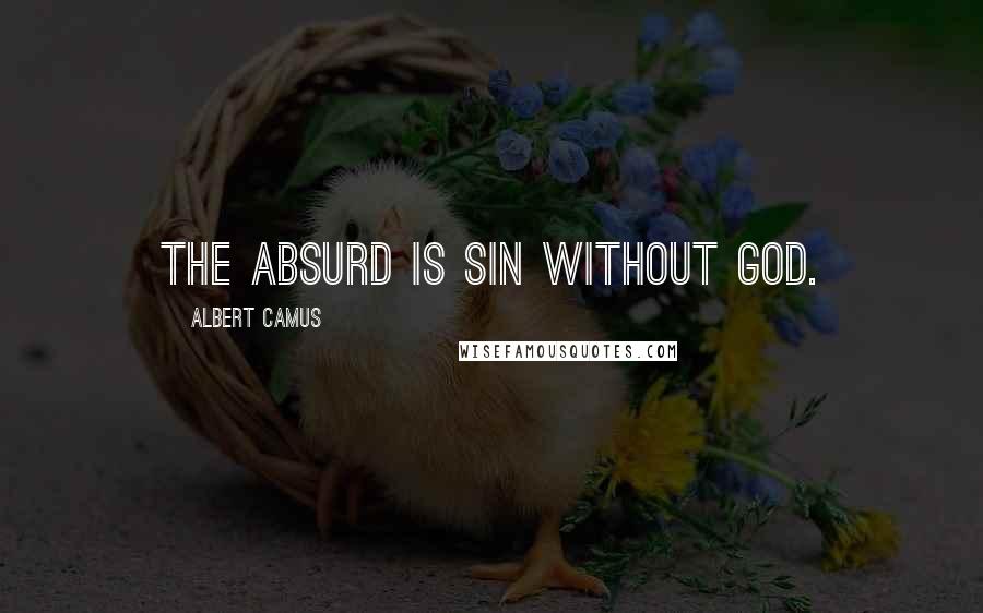 Albert Camus Quotes: The absurd is sin without God.