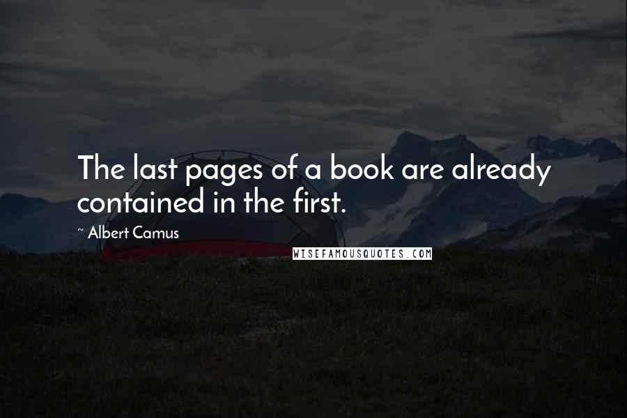 Albert Camus Quotes: The last pages of a book are already contained in the first.