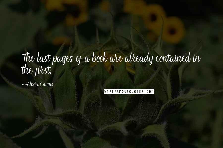 Albert Camus Quotes: The last pages of a book are already contained in the first.