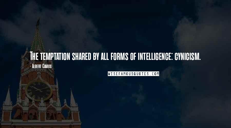 Albert Camus Quotes: The temptation shared by all forms of intelligence: cynicism.