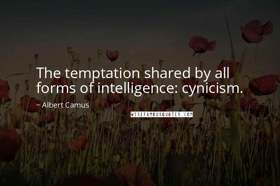 Albert Camus Quotes: The temptation shared by all forms of intelligence: cynicism.